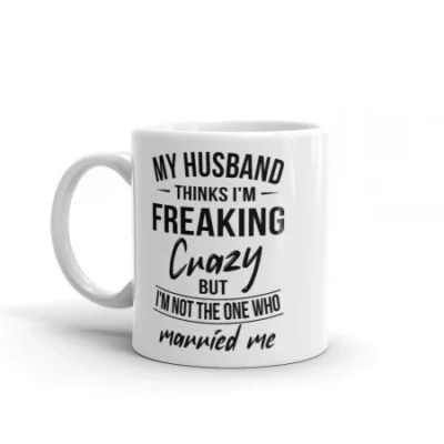 My Husband Thinks I'm Crazy Mug