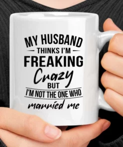 My Husband Thinks I'm Crazy Mug