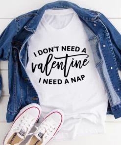 I Don't Need A Valentine Tee