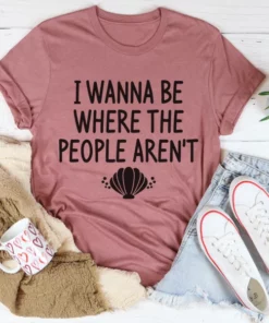 I Wanna Be Where The People Aren't Tee