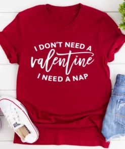 I Don't Need A Valentine Tee