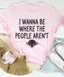 I Wanna Be Where The People Aren't Tee