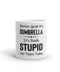 Better Grab My Dumbrella It's Really Stupid Out There Today Coffee Mug