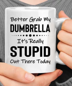 Better Grab My Dumbrella It's Really Stupid Out There Today Coffee Mug