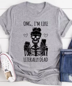 Omg I'm Like Literally Dead Tee