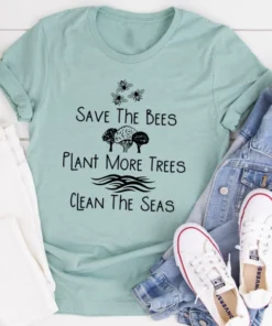 Save The Bees Plant More Trees Clean The Seas Tee