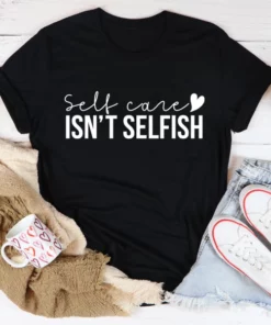 Self Care Isn't Selfish Tee